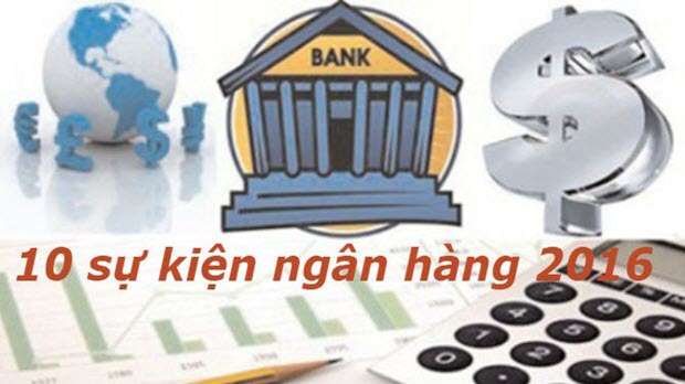 10 sự kiện ngân hàng nổi bật 2016
